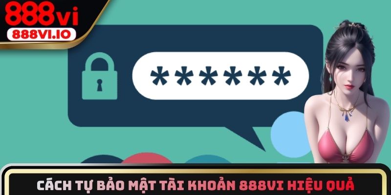 Cách tự bảo mật tài khoản 888vi hiệu quả
