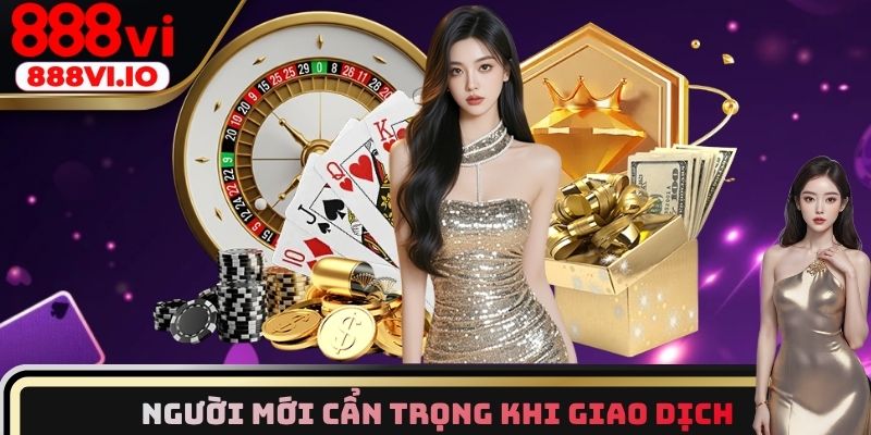 Người mới cẩn trọng khi giao dịch