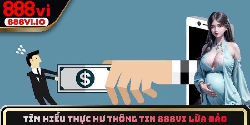 Tìm hiểu thực hư thông tin 888vi lừa đảo